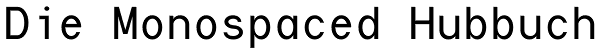 Die Monospaced Hubbuch