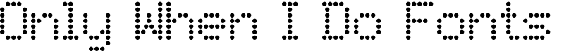 Only When I Do Fonts