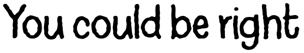 You could be right Font