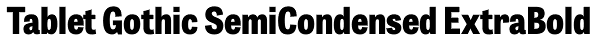 Tablet Gothic SemiCondensed ExtraBold Font