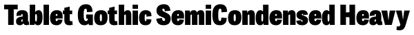 Tablet Gothic SemiCondensed Heavy Font