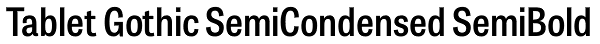 Tablet Gothic SemiCondensed SemiBold Font