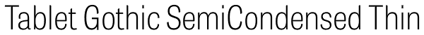 Tablet Gothic SemiCondensed Thin Font