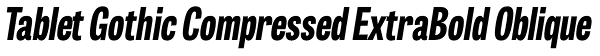 Tablet Gothic Compressed ExtraBold Oblique Font