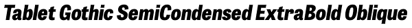 Tablet Gothic SemiCondensed ExtraBold Oblique Font