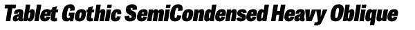 Tablet Gothic SemiCondensed Heavy Oblique Font