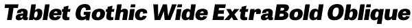 Tablet Gothic Wide ExtraBold Oblique Font