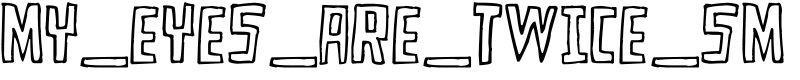 MY_EYES_ARE_TWICE_SM Font