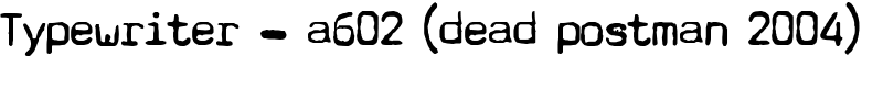 Typewriter - a602 (dead postman 2004) Font