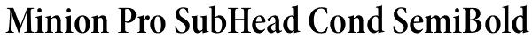 Minion Pro SubHead Cond SemiBold Font