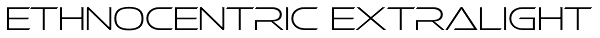 Ethnocentric ExtraLight Font