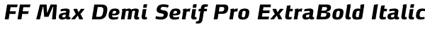 FF Max Demi Serif Pro ExtraBold Italic Font