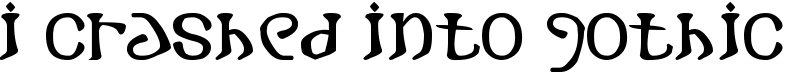 i crashed into gothic Font