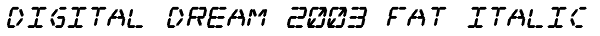 Digital Dream 2003 Fat Italic Font