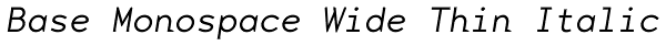 Base Monospace Wide Thin Italic Font