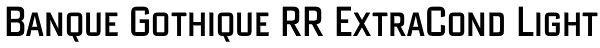 Banque Gothique RR ExtraCond Light Font