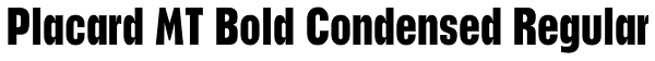 Placard MT Bold Condensed Regular Font