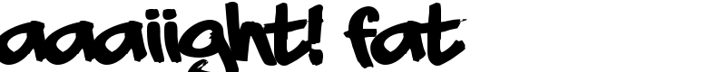 aaaiight! fat Font