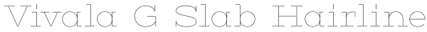 Vivala G Slab Hairline Font