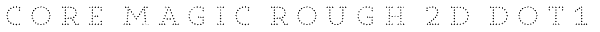 Core Magic Rough 2D Dot1 Font