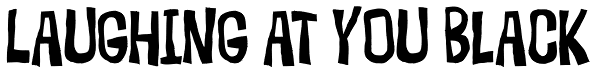 Laughing at you Black Font