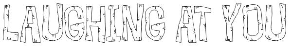 Laughing at you Font